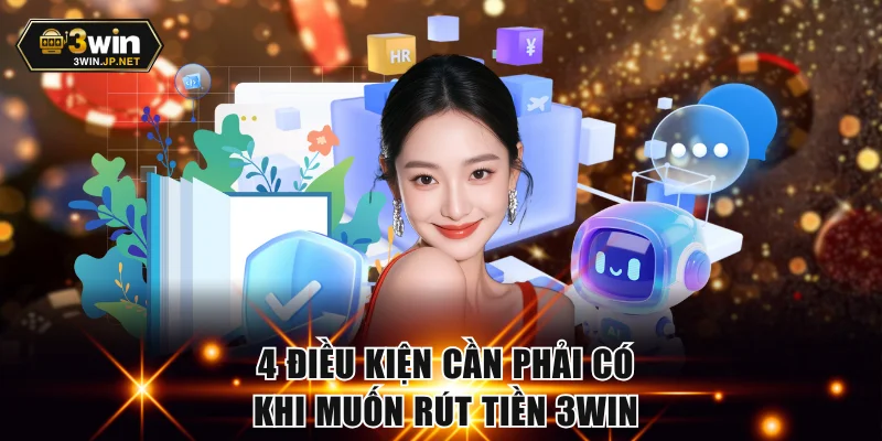 4 điều kiện cần phải có nếu muốn rút tiền 3WIN