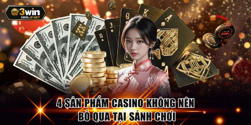 4 sản phẩm casino không nên bỏ qua tại sảnh chơi