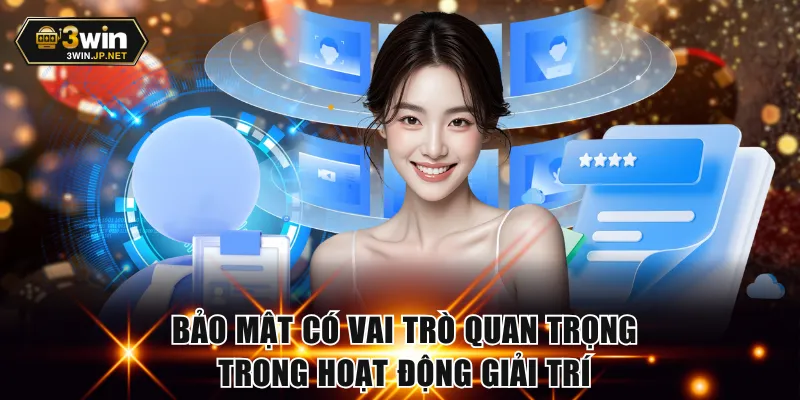 Bảo mật có vai trò quan trọng trong hoạt động giải trí