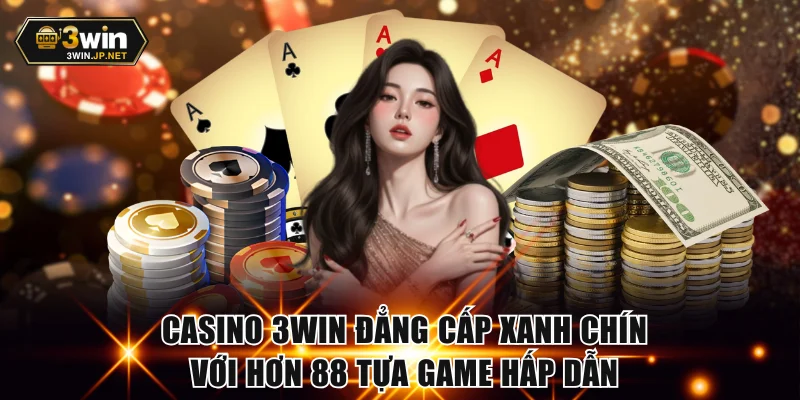 Casino 3WIN Đẳng Cấp Xanh Chín Với Hơn 88 Tựa Game Hấp Dẫn