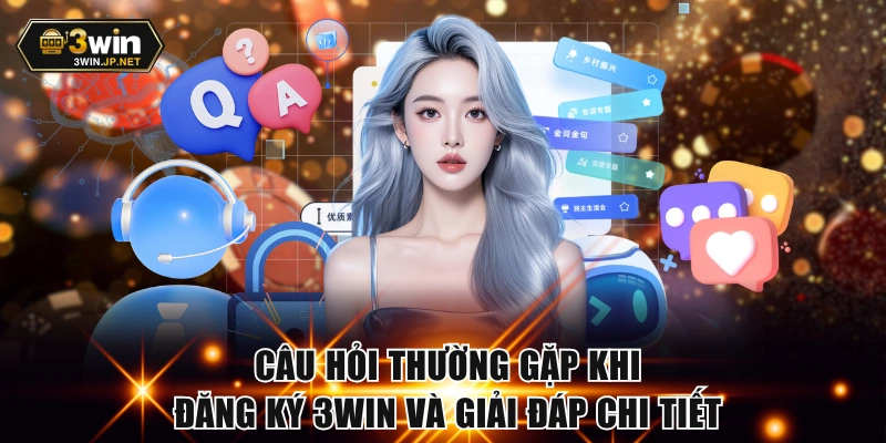 Câu hỏi thường gặp khi đăng ký 3WIN và giải đáp chi tiết