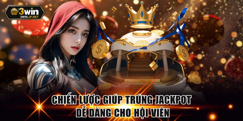 Chiến lược giúp trúng jackpot dễ dàng cho hội viên