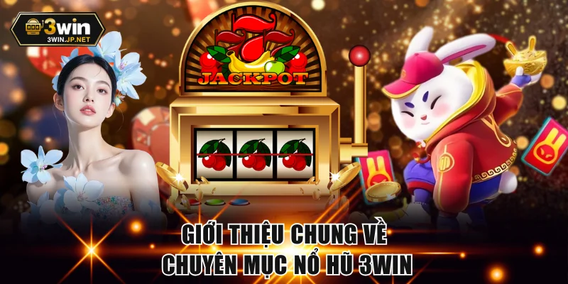 Giới thiệu chung về chuyên mục nổ hũ 3WIN