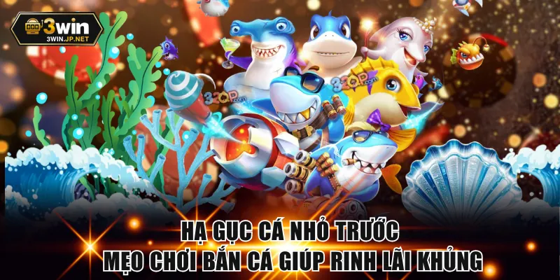 Hạ gục cá nhỏ trước - Mẹo chơi bắn cá giúp rinh lãi khủng