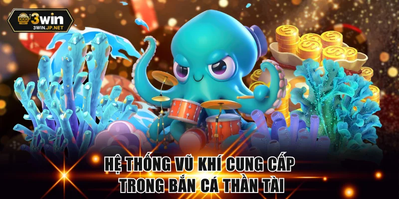 Hệ thống vũ khí cung cấp trong bắn cá Thần Tài