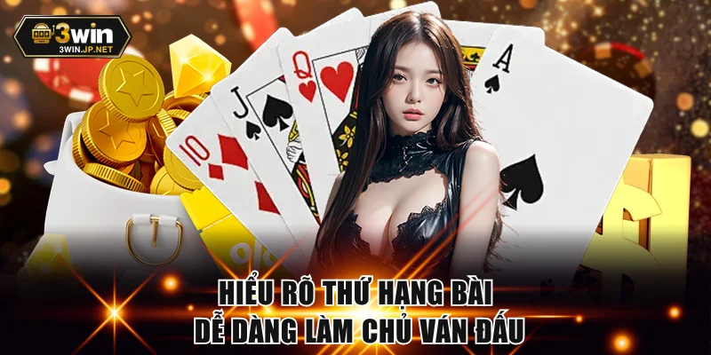 Hiểu rõ thứ hạng bài dễ dàng làm chủ ván đấu