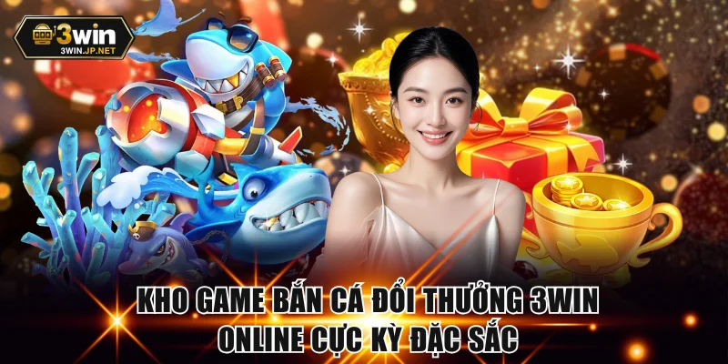 Kho game bắn cá đổi thưởng 3WIN online