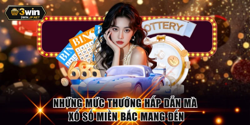 Những mức thưởng hấp dẫn mà xổ số miền Bắc mang đến