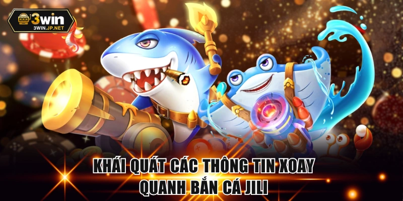 Những thông tin chung về bắn cá Jili