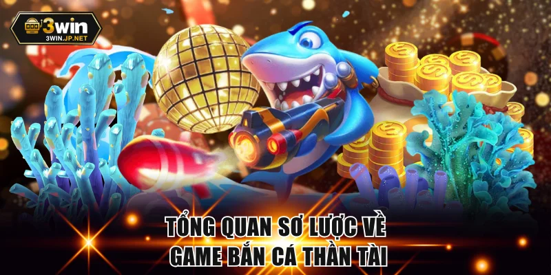 Tổng quan sơ lược về game bắn cá Thần Tài